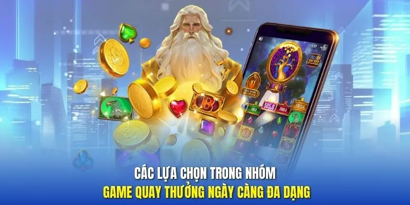 Các lựa chọn trong nhóm game quay thưởng ngày càng đa dạng 
